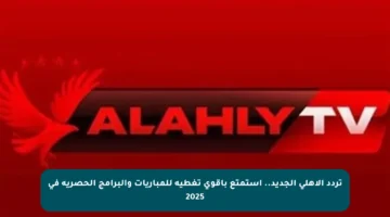 تردد الأهلي الجديد.. استمتع بأقوى تغطية للمباريات والبرامج الحصرية في 2025